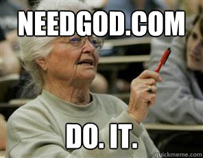 needGod.com do. it.  Senior College Student