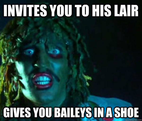 Invites you to his lair Gives you baileys in a shoe  Good guy old greg