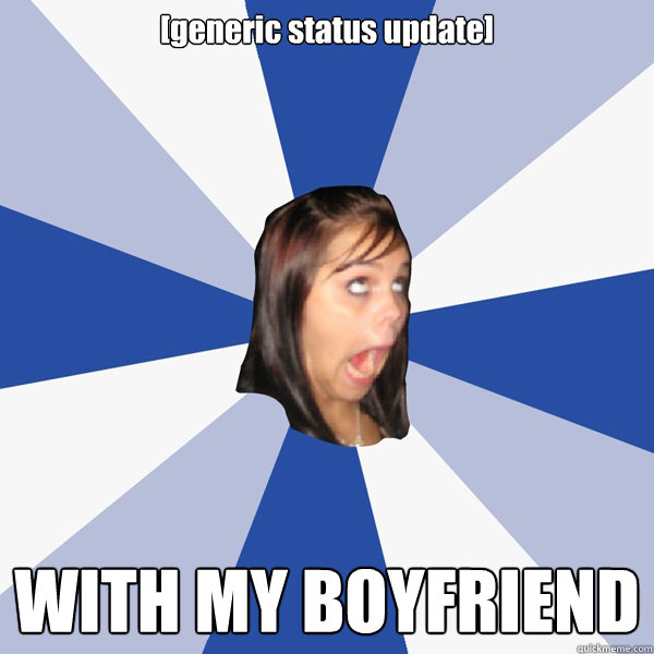 [generic status update] WITH MY BOYFRIEND - [generic status update] WITH MY BOYFRIEND  Annoying Facebook Girl