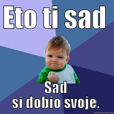 ETO TI SAD  SAD SI DOBIO SVOJE. Success Kid