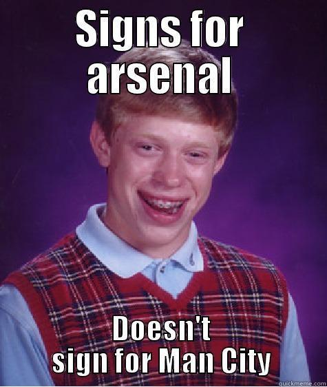 brian. y u no sign - SIGNS FOR ARSENAL DOESN'T SIGN FOR MAN CITY Bad Luck Brian