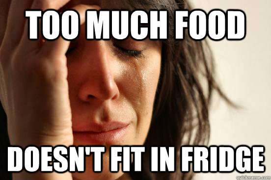 Too much food doesn't fit in fridge  First World Problems