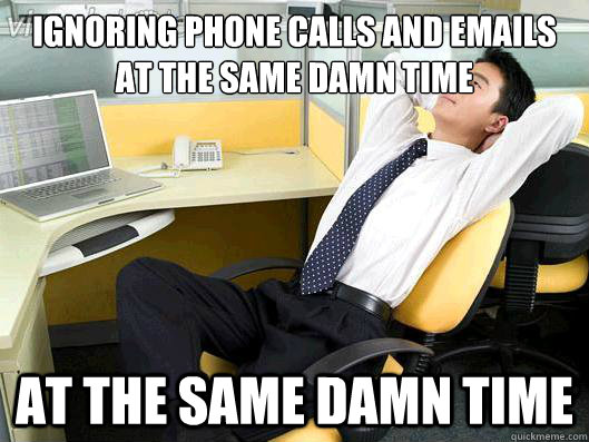 ignoring phone calls and emails at the same damn time at the same damn time - ignoring phone calls and emails at the same damn time at the same damn time  Office Thoughts