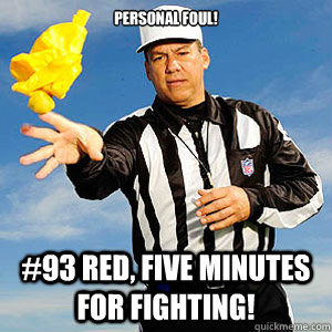 Personal Foul! #93 Red, Five minutes for fighting!  Grouchy Football Referee