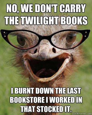 No, we don't carry the Twilight books I burnt down the last bookstore i worked in that stocked it.  