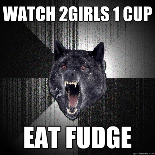 watch 2girls 1 cup eat fudge - watch 2girls 1 cup eat fudge  Insanity Wolf