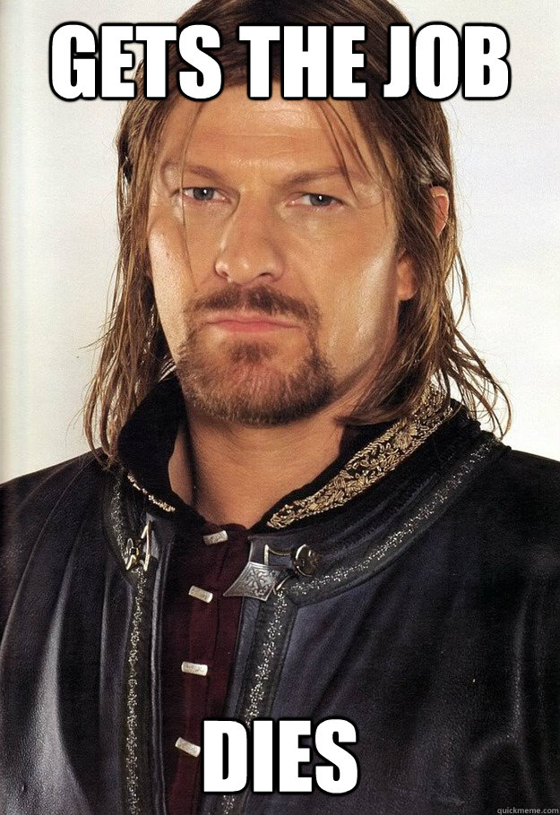 Gets the job dies - Gets the job dies  unimpressed Boromir