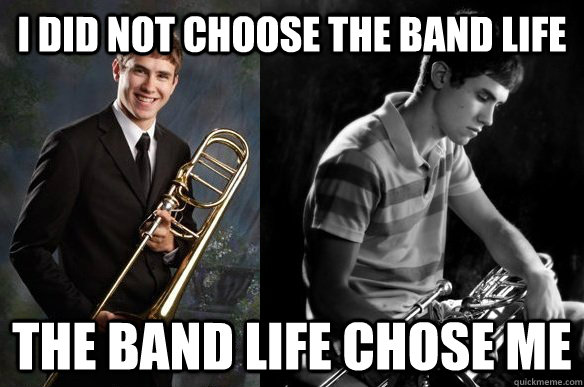 I DID NOT CHOOSE THE BAND LIFE THE BAND LIFE CHOSE ME  - I DID NOT CHOOSE THE BAND LIFE THE BAND LIFE CHOSE ME   PTSD Trombone Kid