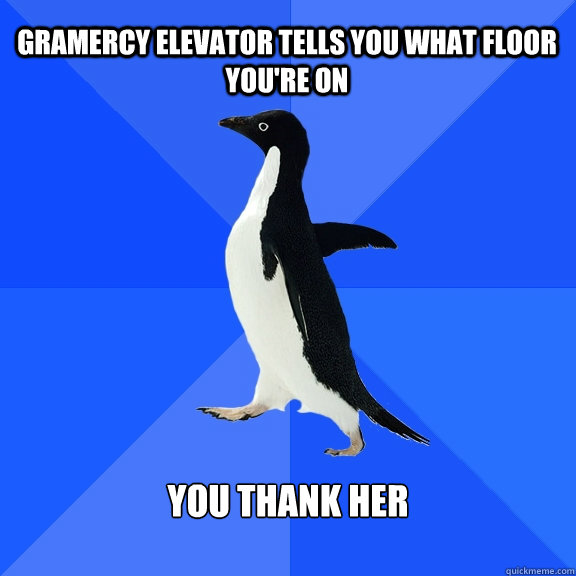Gramercy elevator tells you what floor you're on You thank her  Socially Awkward Penguin