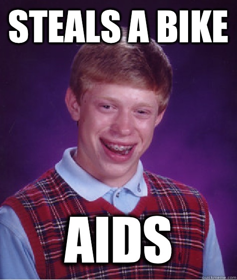 STEALS A BIKE AIDS  Bad Luck Brian