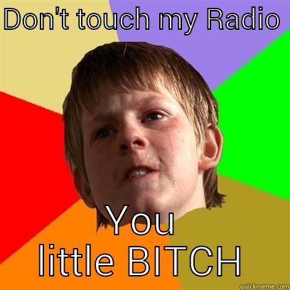 Don't touch my radio - DON'T TOUCH MY RADIO  YOU LITTLE BITCH Angry School Boy