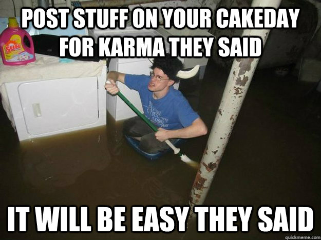 post stuff on your cakeday for karma they said it will be easy they said  Fixd The Laundry They Said