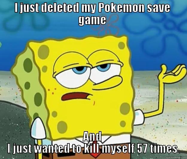 I JUST DELETED MY POKEMON SAVE GAME AND I JUST WANTED TO KILL MYSELF 57 TIMES Tough Spongebob