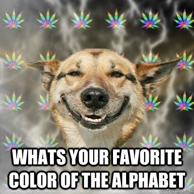  whats your favorite color of the alphabet   Stoner Dog