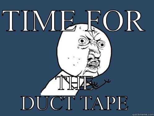 TIME FOR  THE DUCT TAPE Y U No