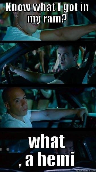 Vin diesel hemi meme - KNOW WHAT I GOT IN MY RAM? WHAT , A HEMI Fast and Furious