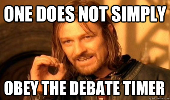 ONE DOES NOT SIMPLY OBEY THE DEBATE TIMER  One Does Not Simply