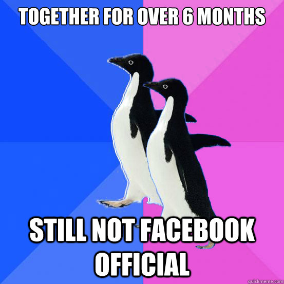 Together for over 6 months still not facebook official - Together for over 6 months still not facebook official  Socially Awkward Couple