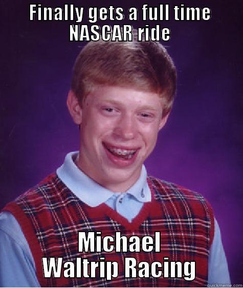 FINALLY GETS A FULL TIME NASCAR RIDE MICHAEL WALTRIP RACING Bad Luck Brian