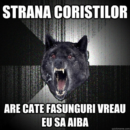 Strana coristilor are cate fasunguri vreau eu sa aiba  Insanity Wolf