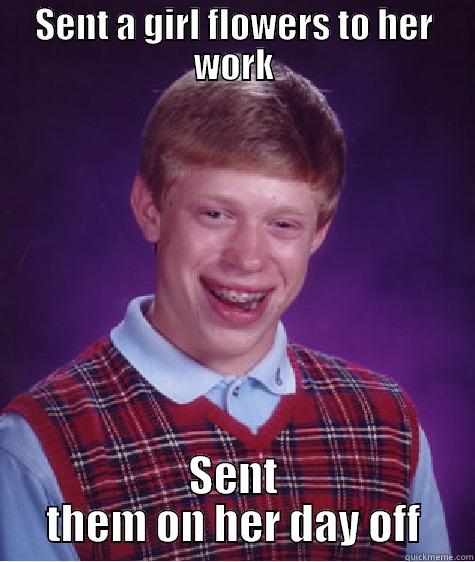 SENT A GIRL FLOWERS TO HER WORK SENT THEM ON HER DAY OFF Bad Luck Brian