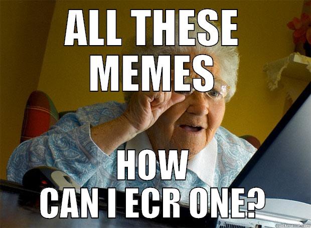 ALL THESE MEMES HOW CAN I ECR ONE? Grandma finds the Internet