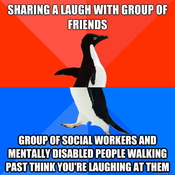 Sharing a laugh with group of friends Group of social workers and mentally disabled people walking past think you're laughing at them  - Sharing a laugh with group of friends Group of social workers and mentally disabled people walking past think you're laughing at them   Socially Awesome Awkward Penguin