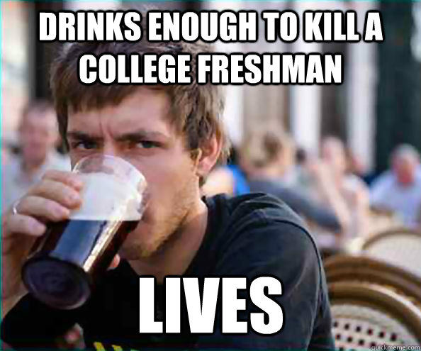 Drinks enough to kill a college freshman lives  College Senior