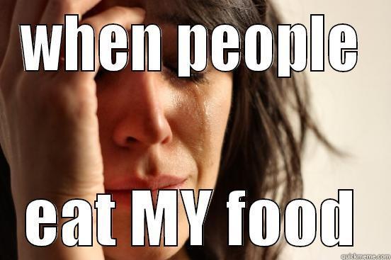 WHEN PEOPLE EAT MY FOOD First World Problems