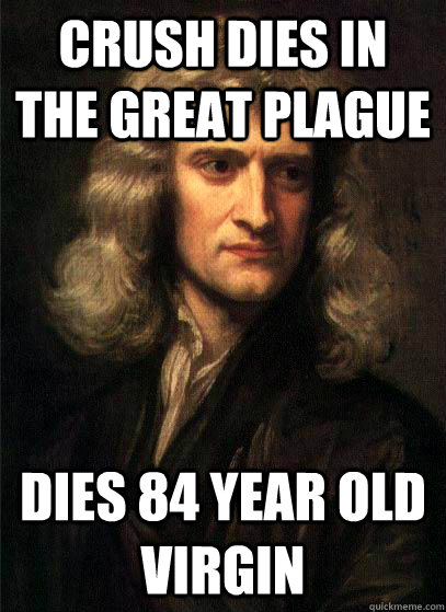 Crush Dies in the great Plague Dies 84 year old virgin - Crush Dies in the great Plague Dies 84 year old virgin  Sir Isaac Newton