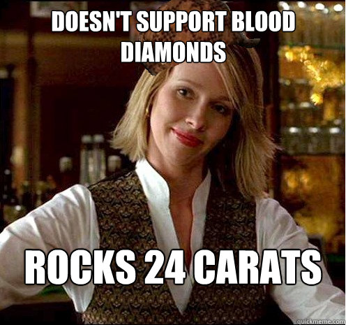 Doesn't support blood diamonds Rocks 24 carats large  Scumbag Christian Girl