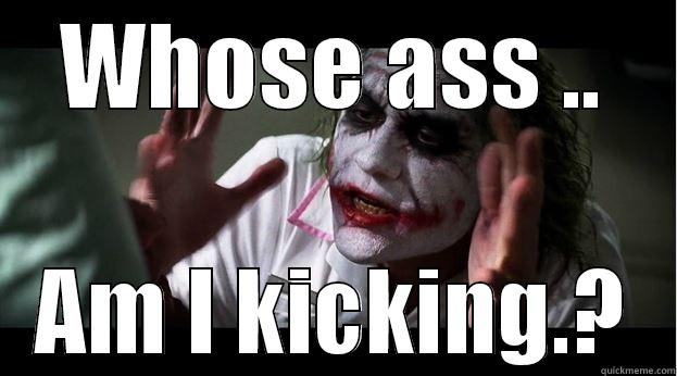 WHOSE ASS .. AM I KICKING.? Joker Mind Loss