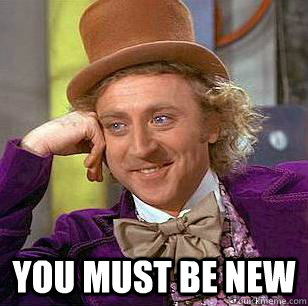  you must be new  Condescending Wonka
