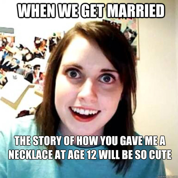 When we get married The story of how you gave me a necklace at age 12 will be so cute  OAG 2