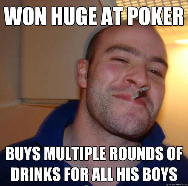 WON HUGE AT POKER BUYS multiple rounds of drinks for all his boys  