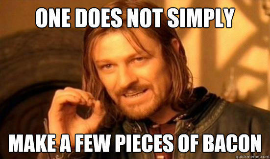 One Does Not Simply make a few pieces of bacon  Boromir