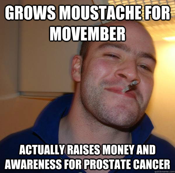 Grows moustache for movember actually raises money and awareness for prostate cancer - Grows moustache for movember actually raises money and awareness for prostate cancer  Misc
