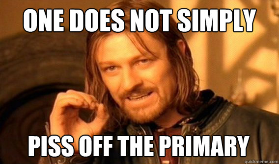 ONE DOES NOT SIMPLY PISS OFF THE PRIMARY  One Does Not Simply