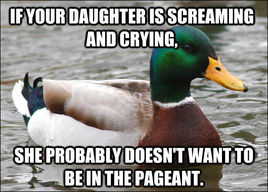 If your daughter is screaming and crying, she probably doesn't want to be in the pageant.  Actual Advice Mallard