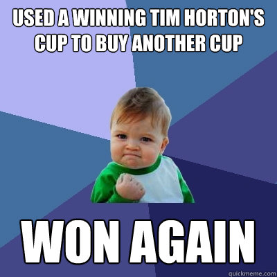 used a winning Tim Horton's cup to buy another cup won again  Success Kid