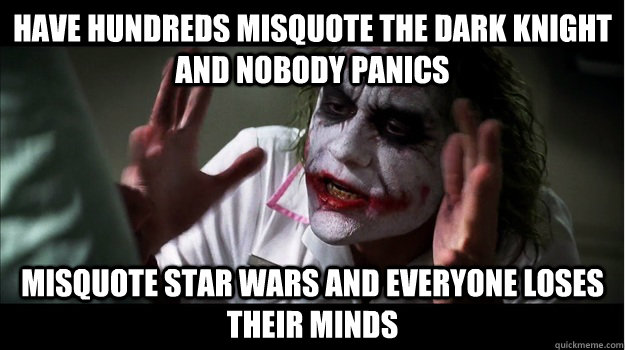 Have hundreds misquote the dark knight and nobody panics Misquote star wars and everyone loses their minds - Have hundreds misquote the dark knight and nobody panics Misquote star wars and everyone loses their minds  Joker Mind Loss