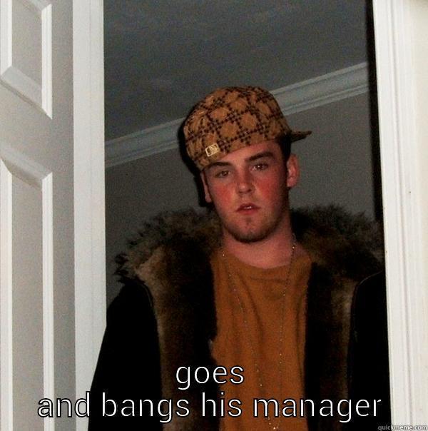  GOES AND BANGS HIS MANAGER Scumbag Steve