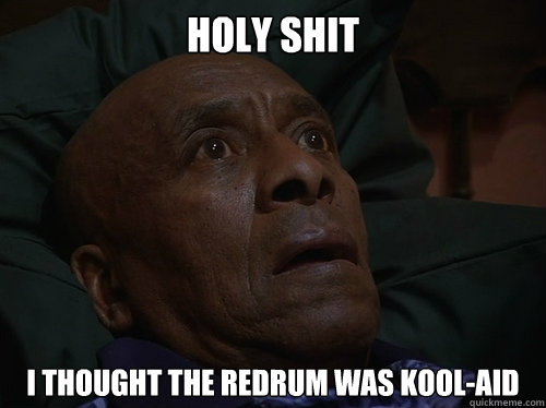 Holy Shit I thought the Redrum was kool-aid  Bedtime Realizations