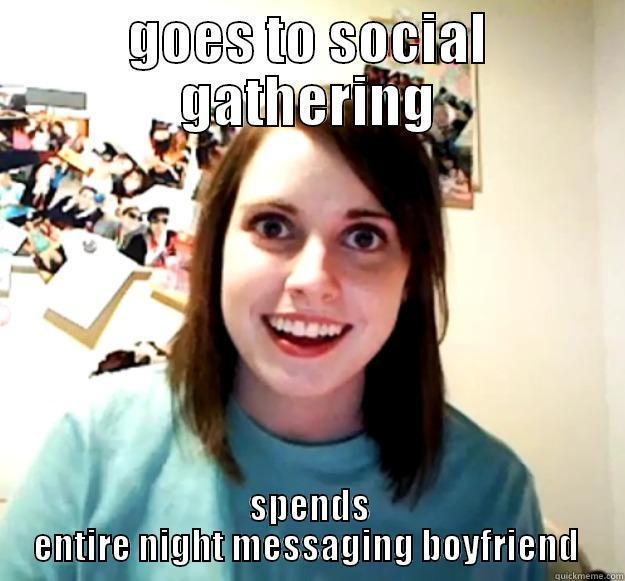 GOES TO SOCIAL GATHERING SPENDS ENTIRE NIGHT MESSAGING BOYFRIEND  Overly Attached Girlfriend