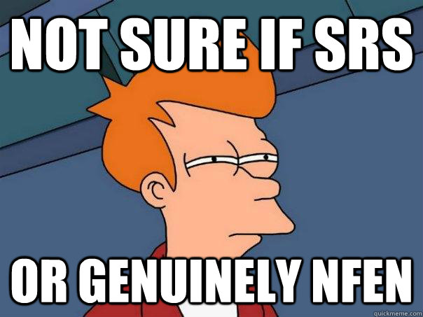 Not sure if srs Or genuinely Nfen  Futurama Fry