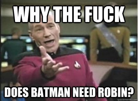 why the fuck does Batman need Robin? - why the fuck does Batman need Robin?  Misc
