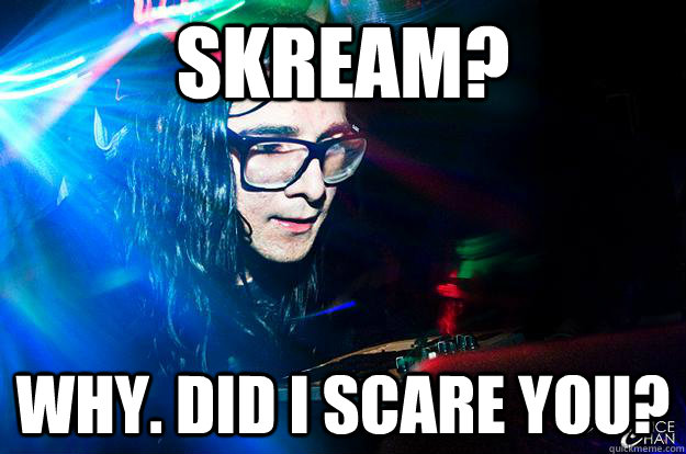 Skream? Why. Did I Scare You?   Dubstep Oblivious Skrillex