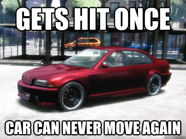 gets hit once Car can never move again - gets hit once Car can never move again  GTA 4 logic