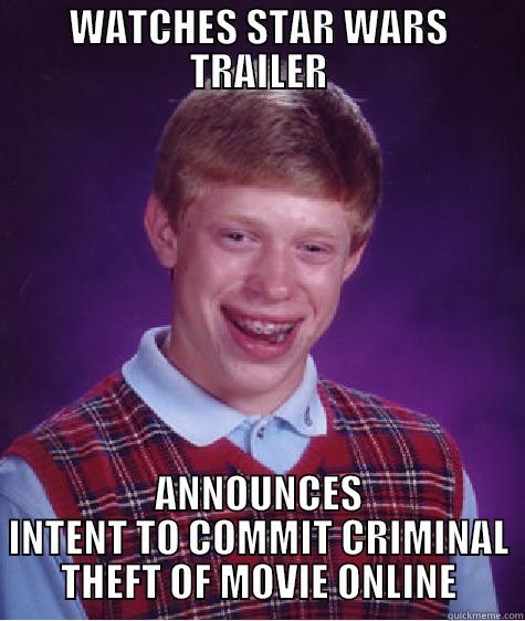 WATCHES STAR WARS TRAILER ANNOUNCES INTENT TO COMMIT CRIMINAL THEFT OF MOVIE ONLINE Bad Luck Brian
