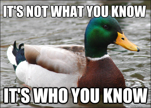 It's not what you know It's who you know  Actual Advice Mallard
